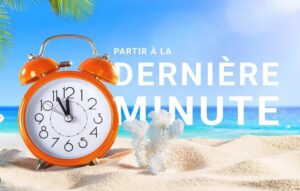 Qu'est-ce qu'un voyage "last minute" ?